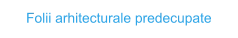Folii arhitecturale predecupate